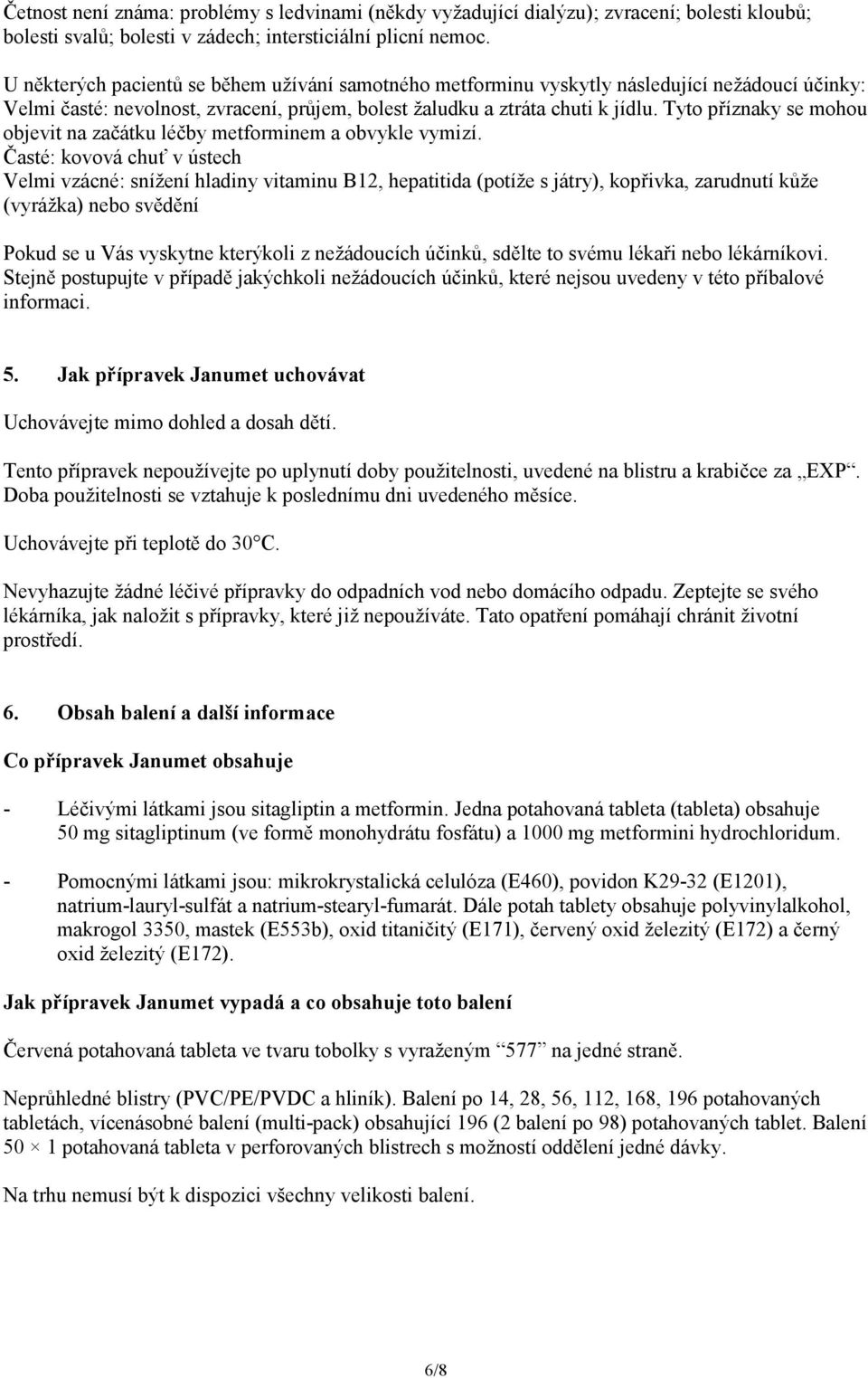 Tyto příznaky se mohou objevit na začátku léčby metforminem a obvykle vymizí.