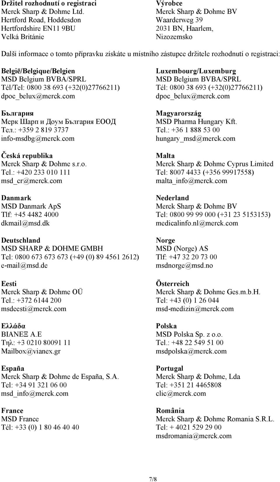 držitele rozhodnutí o registraci: België/Belgique/Belgien MSD Belgium BVBA/SPRL Tél/Tel: 0800 38 693 (+32(0)27766211) dpoc_belux@merck.com България Мерк Шарп и Доум България ЕООД Тел.