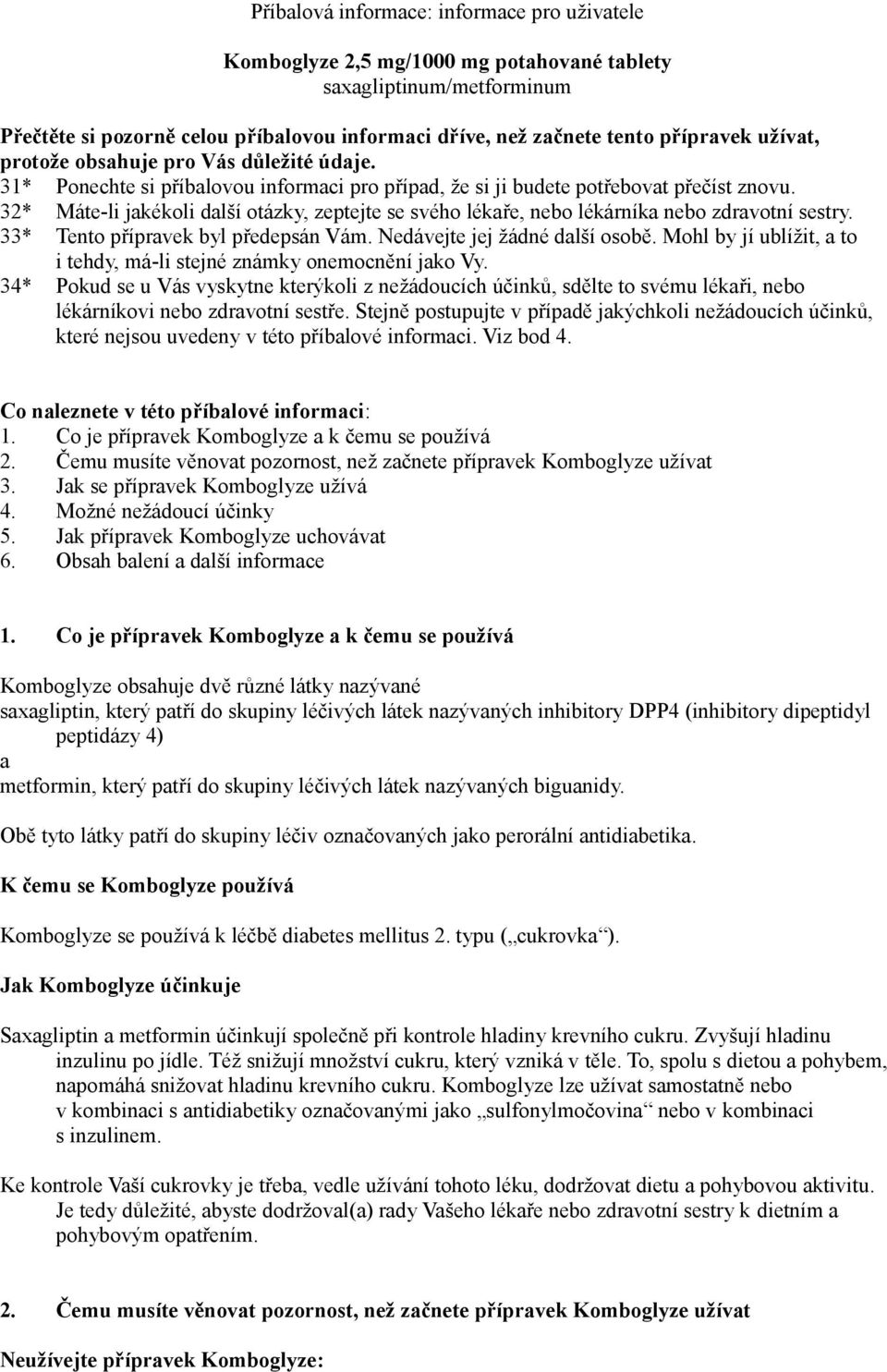 32* Máte-li jakékoli další otázky, zeptejte se svého lékaře, nebo lékárníka nebo zdravotní sestry. 33* Tento přípravek byl předepsán Vám. Nedávejte jej žádné další osobě.