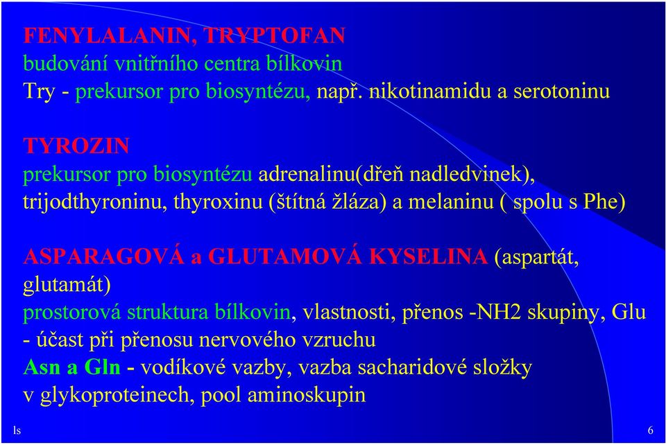 žláza) a melaninu ( spolu s Phe) ASPARAGOVÁ a GLUTAMOVÁ KYSELINA (aspartát, glutamát) prostorová struktura bílkovin,