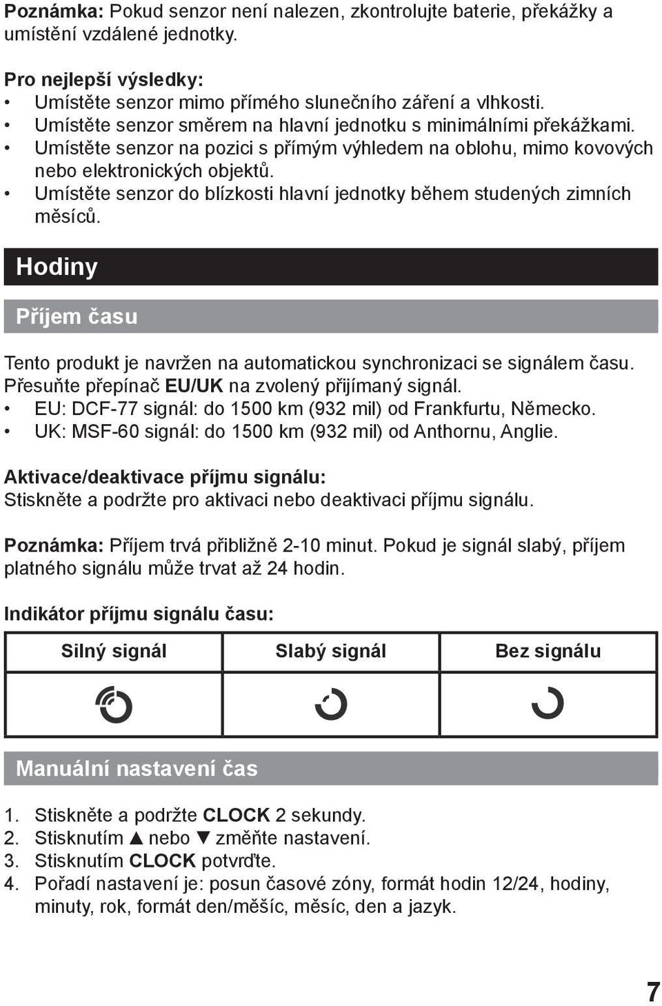 Umístěte senzor do blízkosti hlavní jednotky během studených zimních měsíců. Hodiny Příjem času Tento produkt je navržen na automatickou synchronizaci se signálem času.