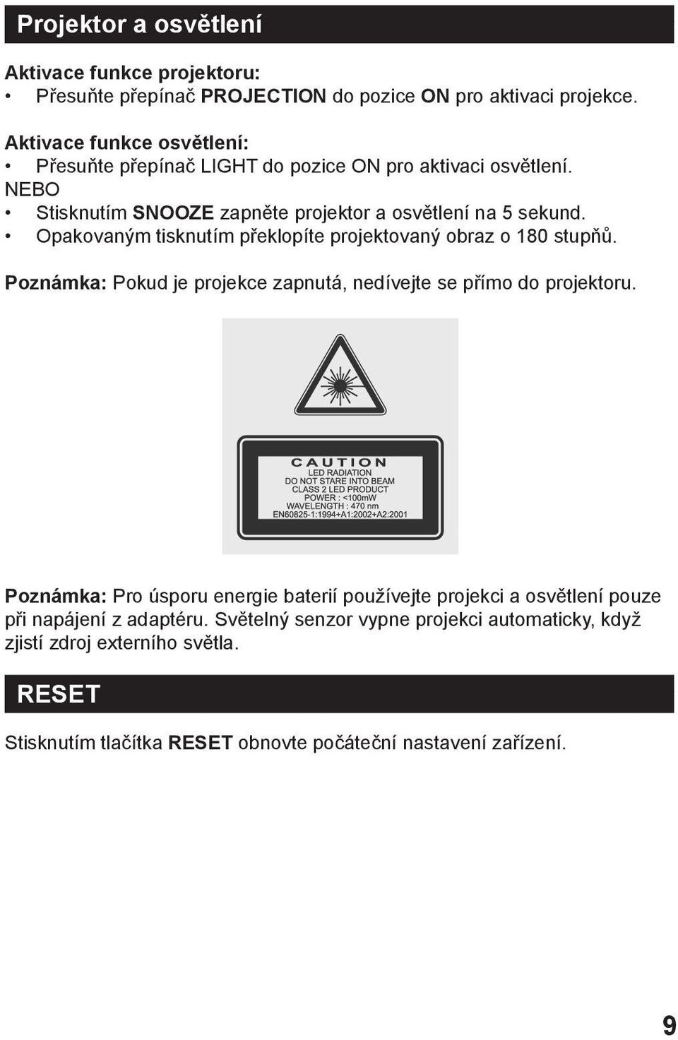 Opakovaným tisknutím překlopíte projektovaný obraz o 180 stupňů. Poznámka: Pokud je projekce zapnutá, nedívejte se přímo do projektoru.