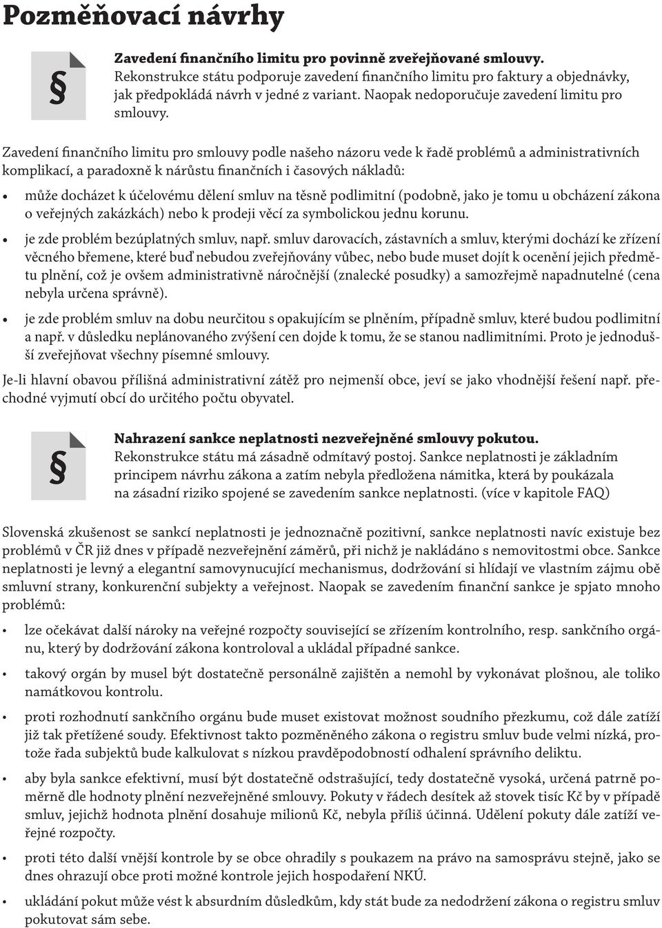 Zavedení finančního limitu pro smlouvy podle našeho názoru vede k řadě problémů a administrativních komplikací, a paradoxně k nárůstu finančních i časových nákladů: může docházet k účelovému dělení