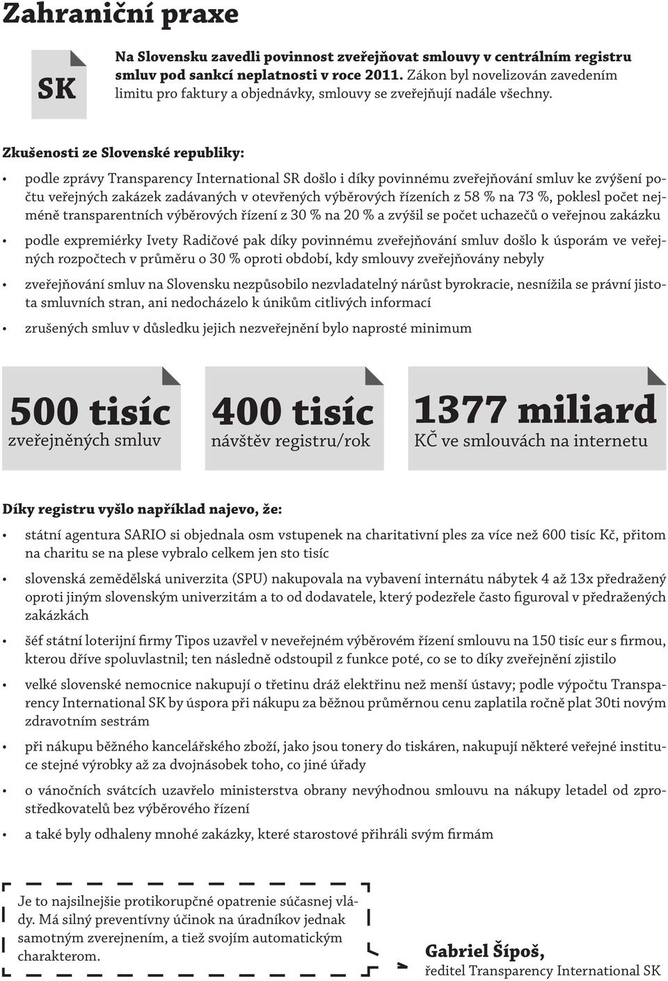 Zkušenosti ze Slovenské republiky: podle zprávy Transparency International SR došlo i díky povinnému zveřejňování smluv ke zvýšení počtu veřejných zakázek zadávaných v otevřených výběrových řízeních