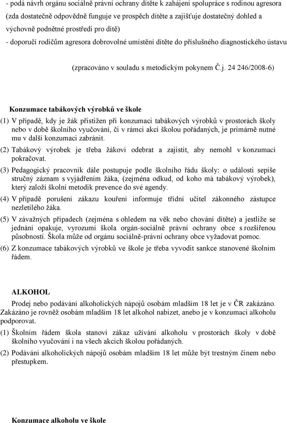 24 246/2008-6) Konzumace tabákových výrobků ve škole (1) V případě, kdy je ţák přistiţen při konzumaci tabákových výrobků v prostorách školy nebo v době školního vyučování, či v rámci akcí školou