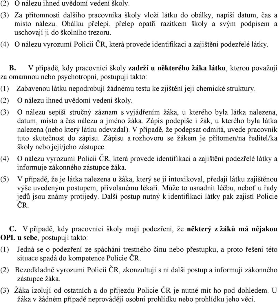 V případě, kdy pracovníci školy zadrží u některého žáka látku, kterou povaţují za omamnou nebo psychotropní, postupují takto: (1) Zabavenou látku nepodrobují ţádnému testu ke zjištění její chemické