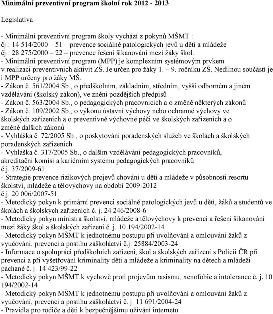 - Minimální preventivní program (MPP) je komplexním systémovým prvkem v realizaci preventivních aktivit ZŠ. Je určen pro ţáky 1. 9. ročníku ZŠ. Nedílnou součástí je i MPP určený pro ţáky MŠ.