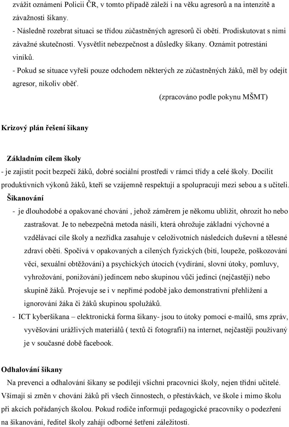 - Pokud se situace vyřeší pouze odchodem některých ze zúčastněných ţáků, měl by odejít agresor, nikoliv oběť.