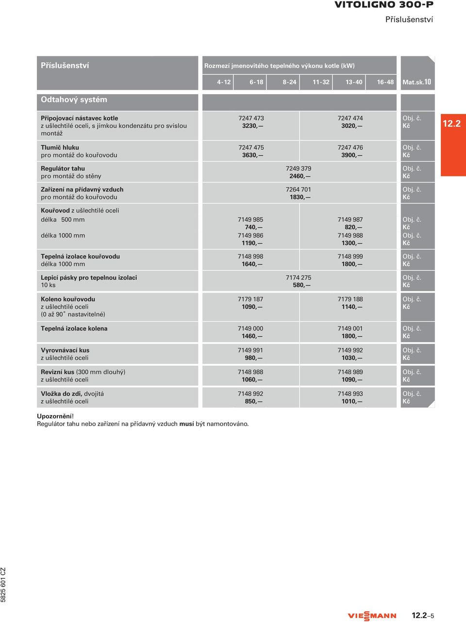 3900, Regulátor tahu pro montáž do stěny Zařízení na přídavný vzduch pro montáž do kouřovodu 7249 379 2460, 7264 701 1830, Kouřovod z ušlechtilé oceli délka 500 mm 7149 985 740, délka 1000 mm 7149