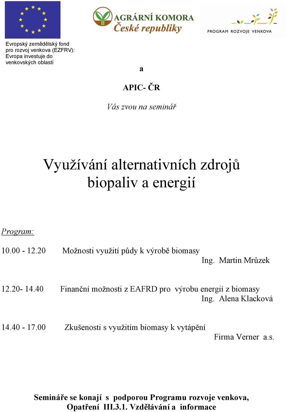 Martin Mrůzek 12.20-14.40 Finanční možnosti z EAFRD pro výrobu energií z biomasy Ing. Alena Klacková 14.40-17.