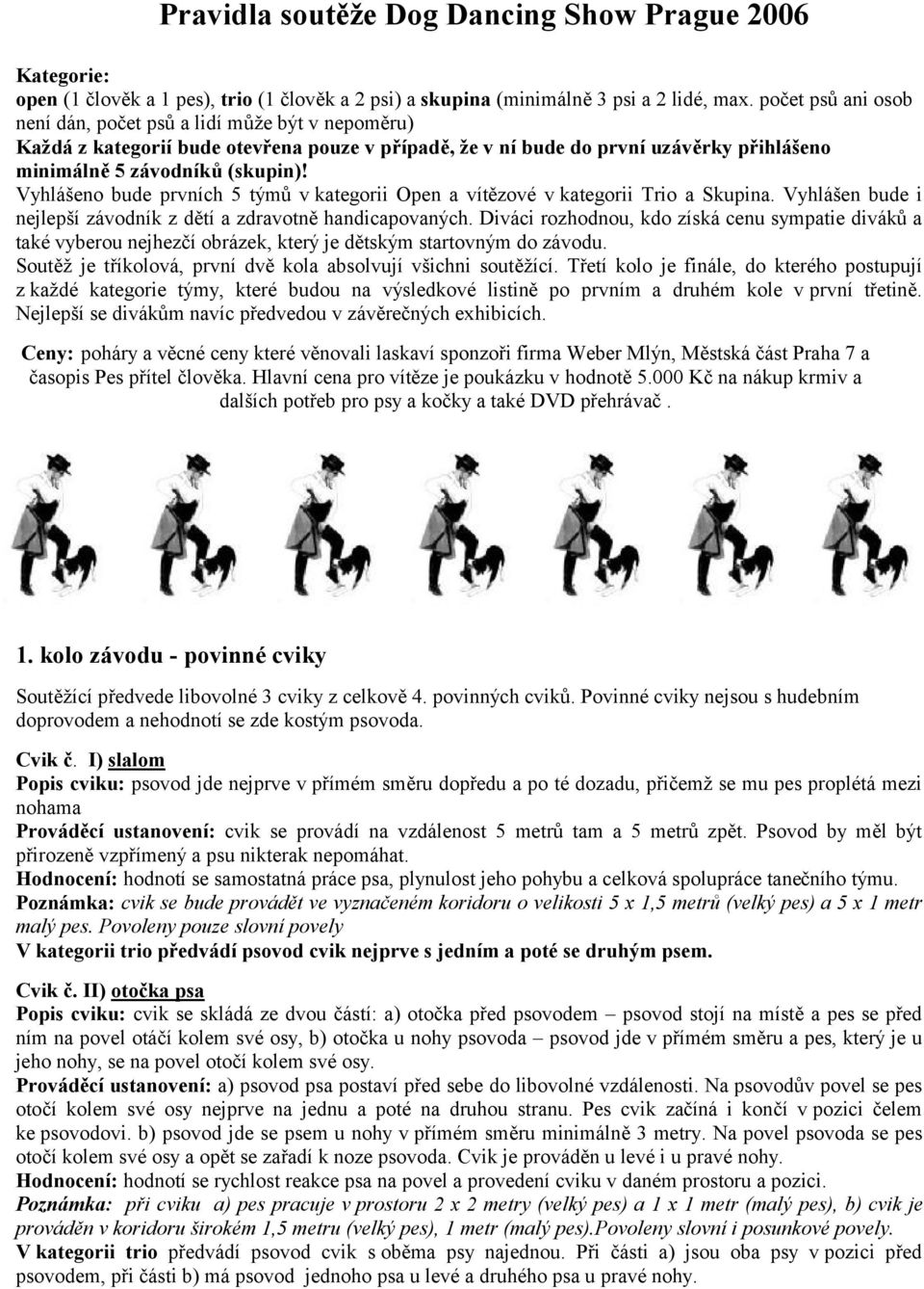 Vyhlášeno bude prvních 5 týmů v kategorii Open a vítězové v kategorii Trio a Skupina. Vyhlášen bude i nejlepší závodník z dětí a zdravotně handicapovaných.