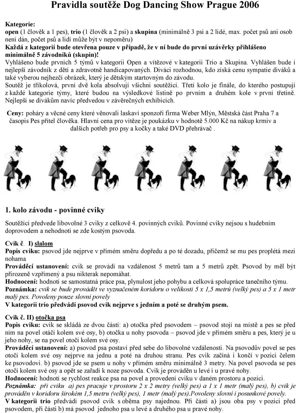 Vyhlášeno bude prvních 5 týmů v kategorii Open a vítězové v kategorii Trio a Skupina. Vyhlášen bude i nejlepší závodník z dětí a zdravotně handicapovaných.