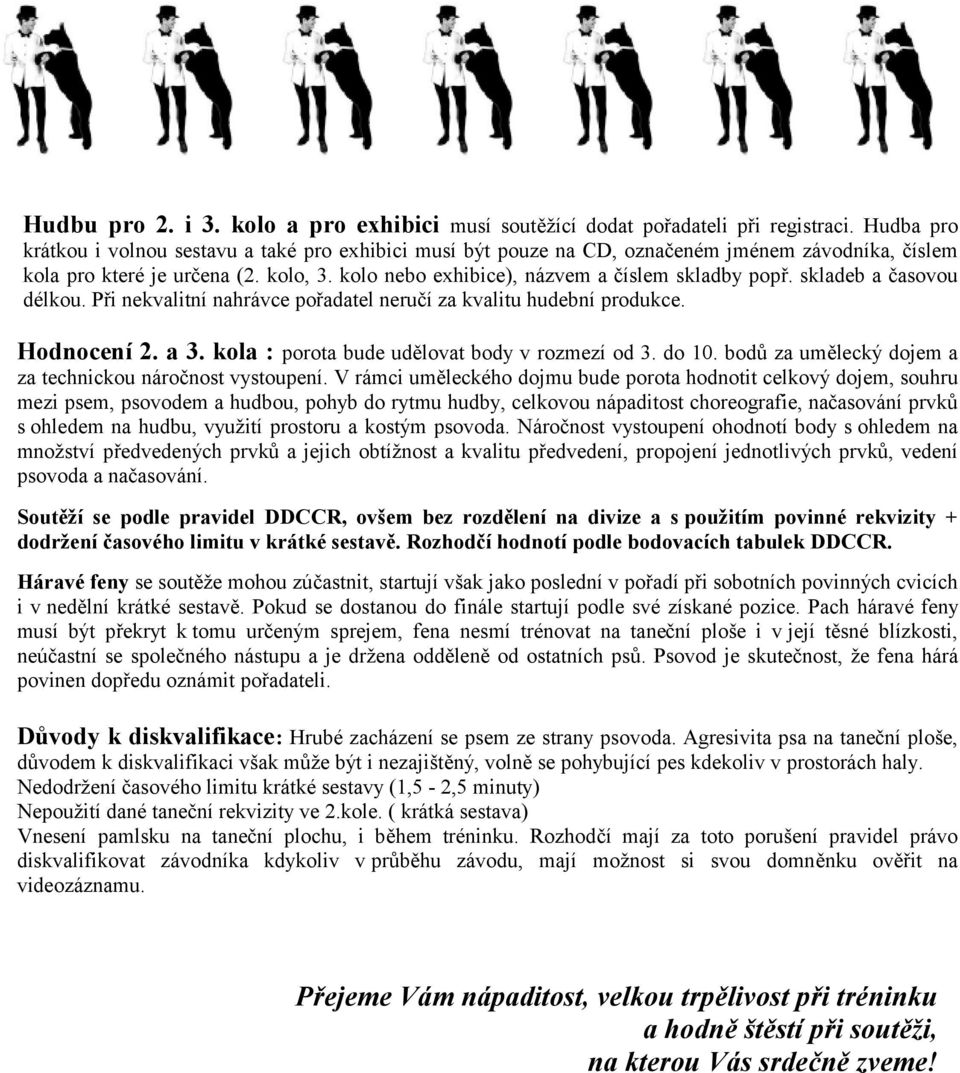 skladeb a časovou délkou. Při nekvalitní nahrávce pořadatel neručí za kvalitu hudební produkce. Hodnocení 2. a 3. kola : porota bude udělovat body v rozmezí od 3. do 10.