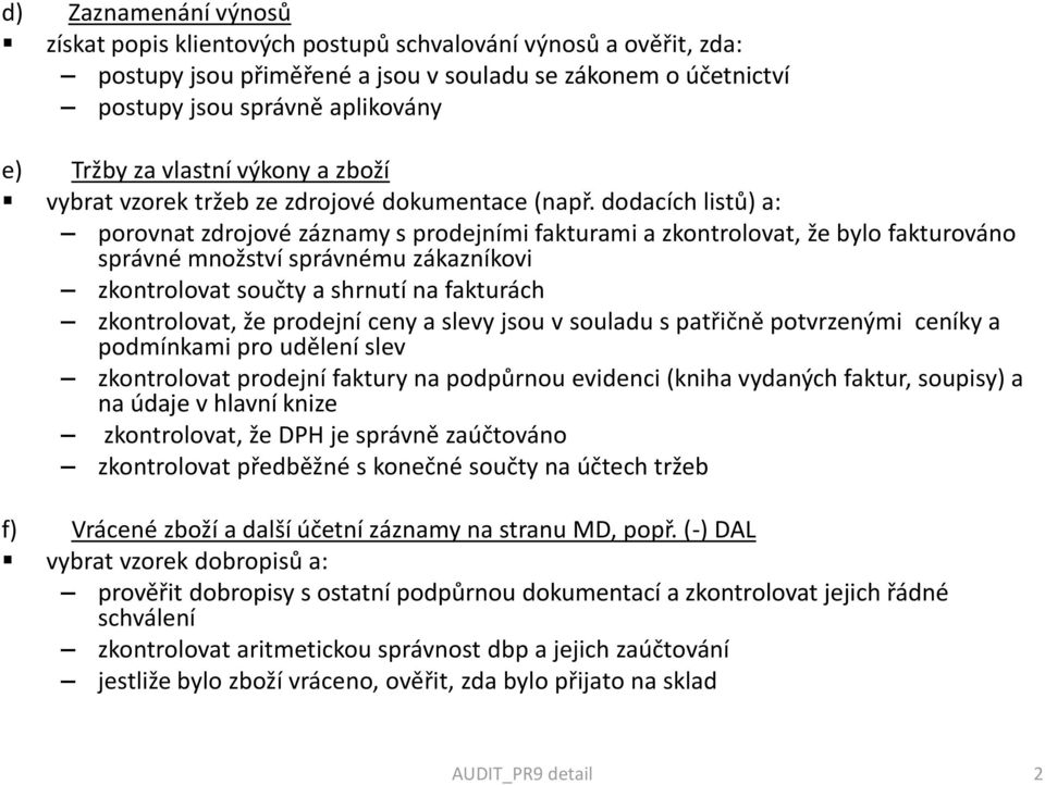 dodacích listů) a: porovnat zdrojové záznamy s prodejními fakturami a zkontrolovat, že bylo fakturováno správné množství správnému zákazníkovi zkontrolovat součty a shrnutí na fakturách zkontrolovat,