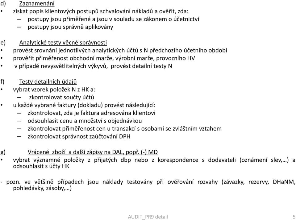 provést detailní testy N f) Testy detailních údajů vybrat vzorek položek N z HK a: zkontrolovat součty účtů u každé vybrané faktury (dokladu) provést následující: zkontrolovat, zda je faktura