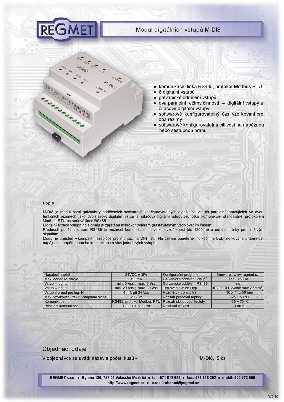 paralelně pracujících ve dvou funkčních režimech jako dvojstavový digitální vstup a čítačový digitální vstup. Jednotka komunikuje standardně protokolem Modbus RTU po sériové lince RS485.