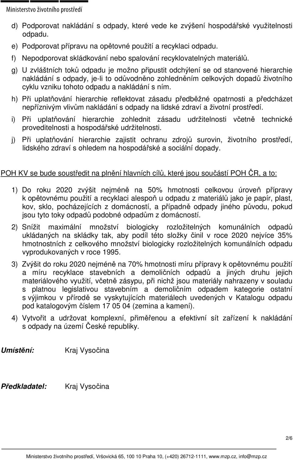 g) U zvláštních toků odpadu je možno připustit odchýlení se od stanovené hierarchie nakládání s odpady, je-li to odůvodněno zohledněním celkových dopadů životního cyklu vzniku tohoto odpadu a