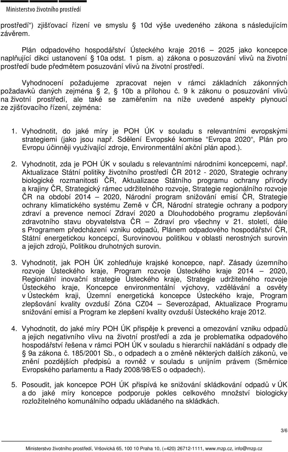 Vyhodnocení požadujeme zpracovat nejen v rámci základních zákonných požadavků daných zejména 2, 10b a přílohou č.