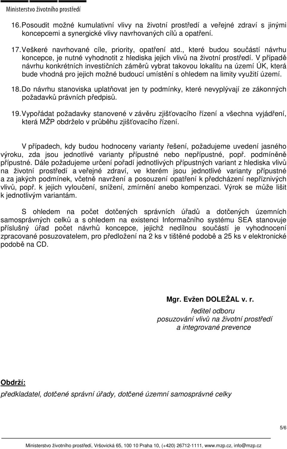 V případě návrhu konkrétních investičních záměrů vybrat takovou lokalitu na území ÚK, která bude vhodná pro jejich možné budoucí umístění s ohledem na limity využití území. 18.