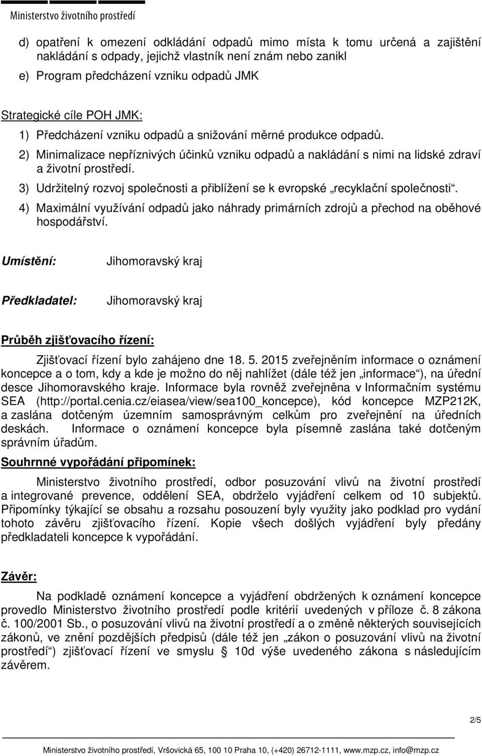 3) Udržitelný rozvoj společnosti a přiblížení se k evropské recyklační společnosti. 4) Maximální využívání odpadů jako náhrady primárních zdrojů a přechod na oběhové hospodářství.