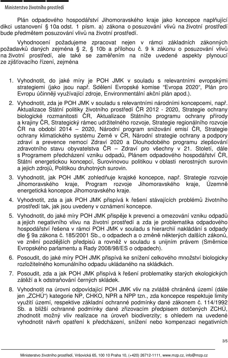 Vyhodnocení požadujeme zpracovat nejen v rámci základních zákonných požadavků daných zejména 2, 10b a přílohou č.