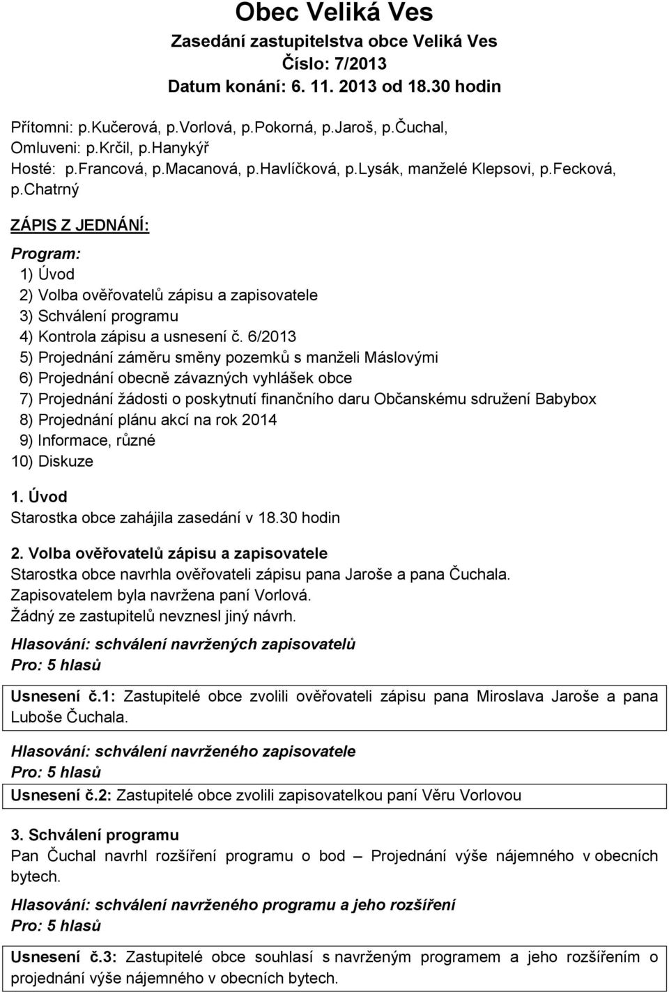 chatrný ZÁPIS Z JEDNÁNÍ: Program: 1) Úvod 2) Volba ověřovatelů zápisu a zapisovatele 3) Schválení programu 4) Kontrola zápisu a usnesení č.