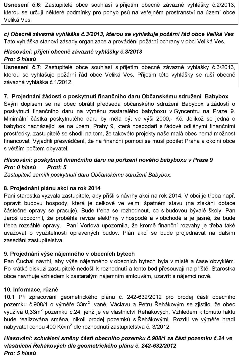 Hlasování: přijetí obecně závazné vyhlášky č.3/2013 Usnesení č.7: Zastupitelé obce souhlasí s přijetím obecně závazné vyhlášky č.3/2013, kterou se vyhlašuje požární řád obce Veliká Ves.