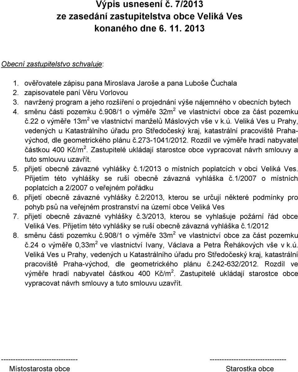 22 o výměře 13m 2 ve vlastnictví manželů Máslových vše v k.ú. Veliká Ves u Prahy, vedených u Katastrálního úřadu pro Středočeský kraj, katastrální pracoviště Prahavýchod, dle geometrického plánu č.