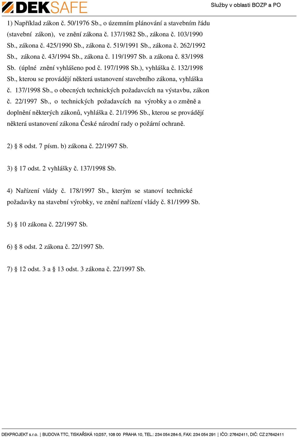 , kterou se provádějí některá ustanovení stavebního zákona, vyhláška č. 137/1998 Sb., o obecných technických požadavcích na výstavbu, zákon č. 22/1997 Sb.