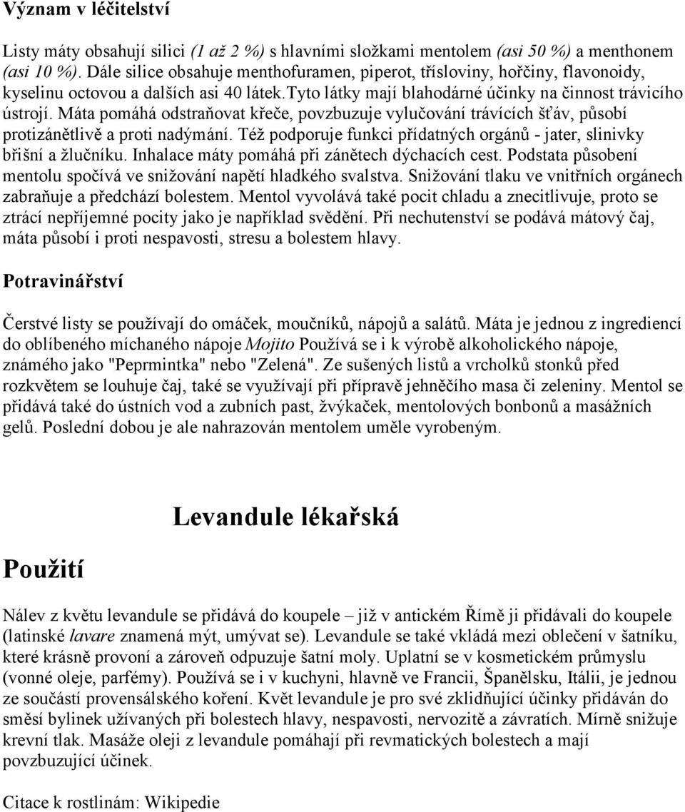 Máta pomáhá odstraňovat křeče, povzbuzuje vylučování trávících šťáv, působí protizánětlivě a proti nadýmání. Též podporuje funkci přídatných orgánů - jater, slinivky břišní a žlučníku.