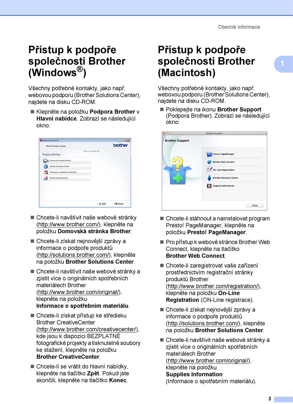 webovou podporu (Brother Solutions Center), najdete na disku CD-ROM. Poklepejte na ikonu Brother Support (Podpora Brother).