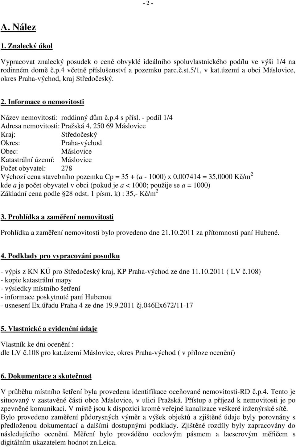 - podíl 1/4 Adresa nemovitosti: Pražská 4, 250 69 Máslovice Kraj: Středočeský Okres: Praha-východ Obec: Máslovice Katastrální území: Máslovice Počet obyvatel: 278 Výchozí cena stavebního pozemku Cp =