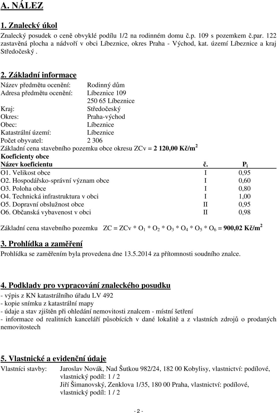 Základní informace Název předmětu ocenění: Rodinný dům Adresa předmětu ocenění: Líbeznice 109 250 65 Líbeznice Kraj: Středočeský Okres: Praha-východ Obec: Líbeznice Katastrální území: Líbeznice Počet