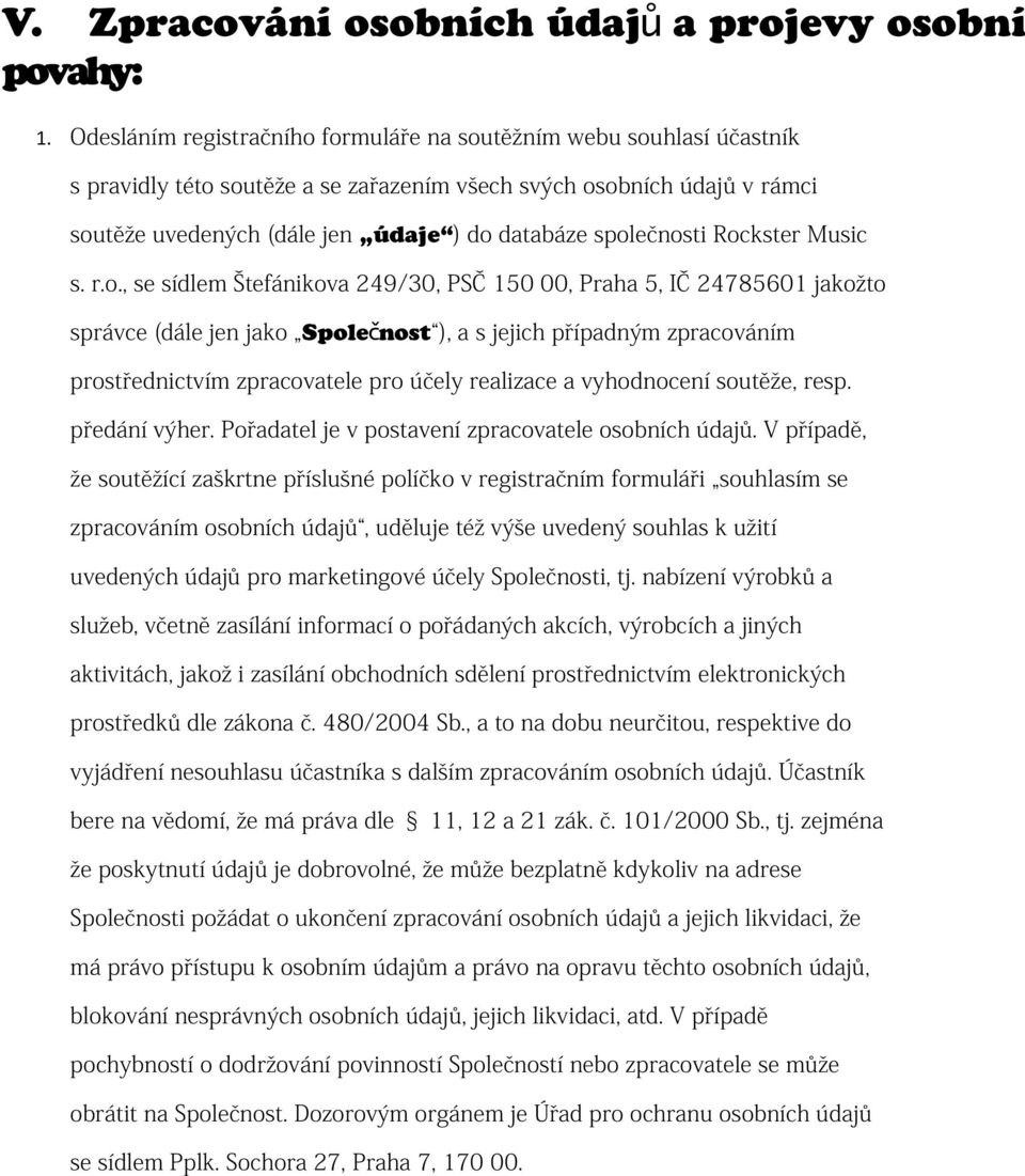 společnosti Rockster Music s. r.o., se sídlem Štefánikova 249/30, PSČ 150 00, Praha 5, IČ 24785601 jakožto správce (dále jen jako Společ nost ), a s jejich případným zpracováním prostřednictvím