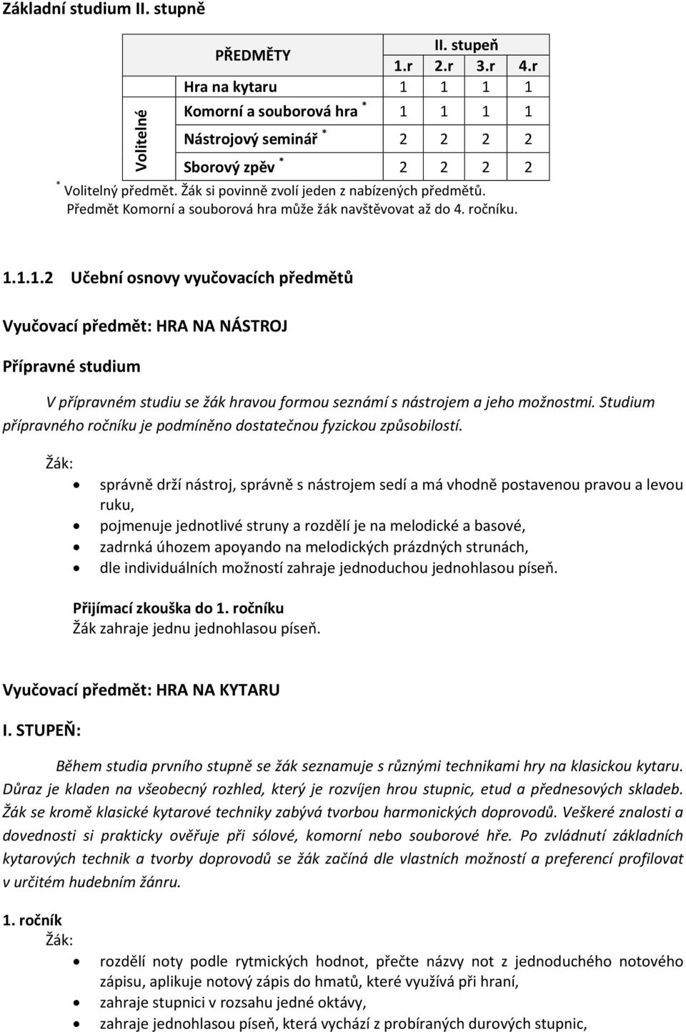 Předmět Komorní a souborová hra může žák navštěvovat až do 4. ročníku. 1.