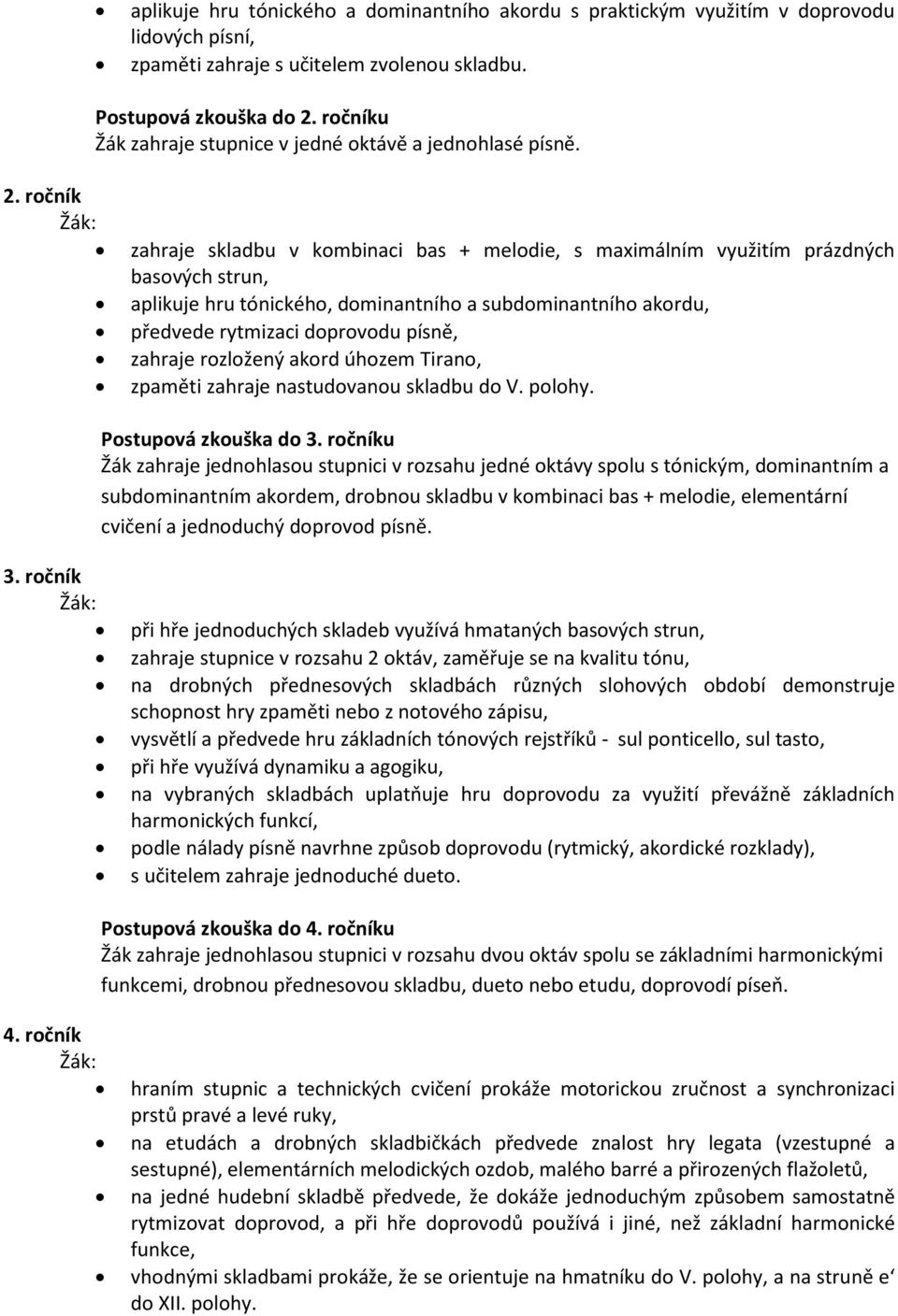 ročník zahraje skladbu v kombinaci bas + melodie, s maximálním využitím prázdných basových strun, aplikuje hru tónického, dominantního a subdominantního akordu, předvede rytmizaci doprovodu písně,