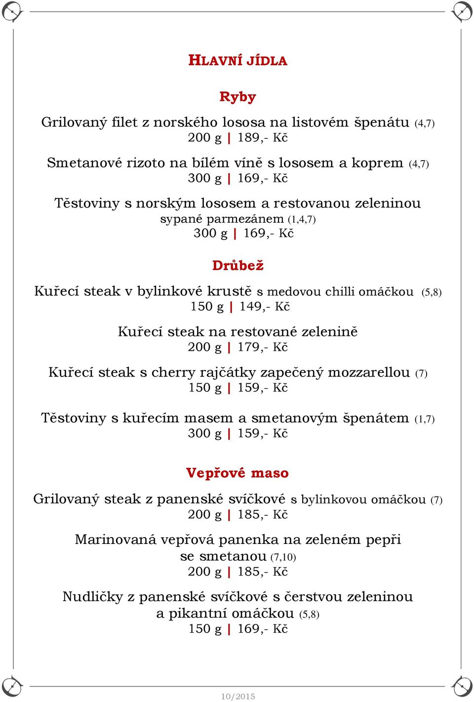 Kuřecí steak s cherry rajčátky zapečený mozzarellou (7) 150 g 159,- Kč Těstoviny s kuřecím masem a smetanovým špenátem (1,7) 300 g 159,- Kč Vepřové maso Grilovaný steak z panenské svíčkové s
