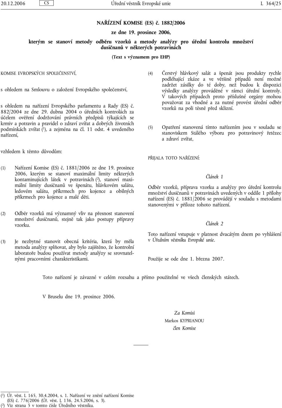 ohledem na Smlouvu o založení Evropského společenství, s ohledem na nařízení Evropského parlamentu a Rady (ES) č. 882/2004 ze dne 29.