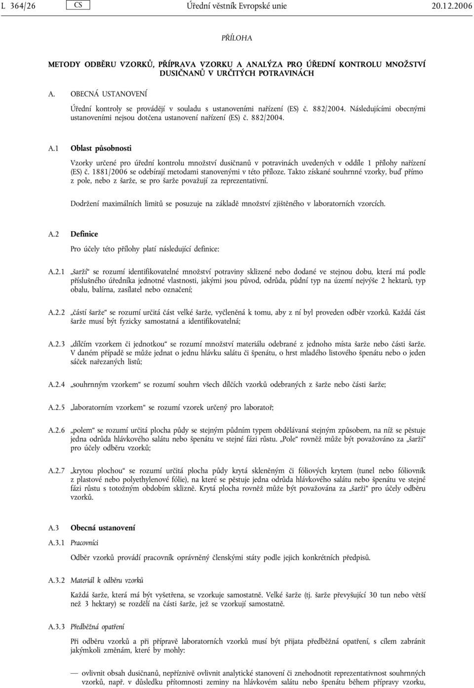 1 Oblast působnosti Vzorky určené pro úřední kontrolu množství dusičnanů v potravinách uvedených v oddíle 1 přílohy nařízení (ES) č. 1881/2006 se odebírají metodami stanovenými v této příloze.