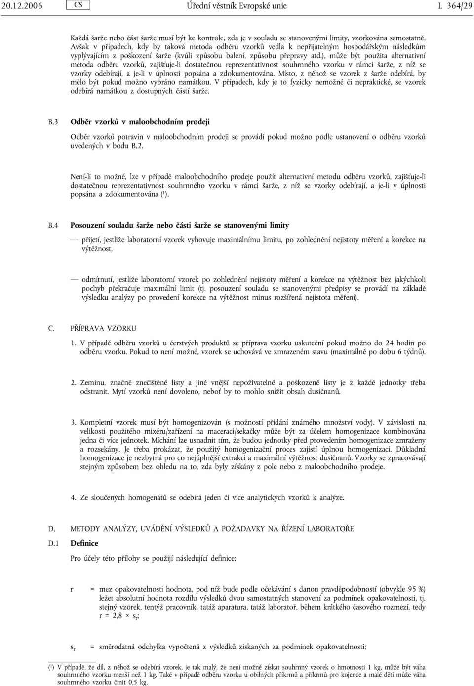 ), může být použita alternativní metoda odběru vzorků, zajišťuje-li dostatečnou reprezentativnost souhrnného vzorku v rámci šarže, z níž se vzorky odebírají, a je-li v úplnosti popsána a