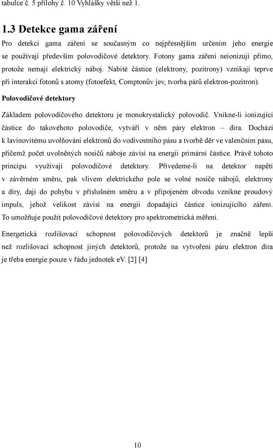 Nabité částice (elektrony, pozitrony) vznikají teprve při interakci fotonů s atomy (fotoefekt, Comptonův jev, tvorba párů elektron-pozitron).