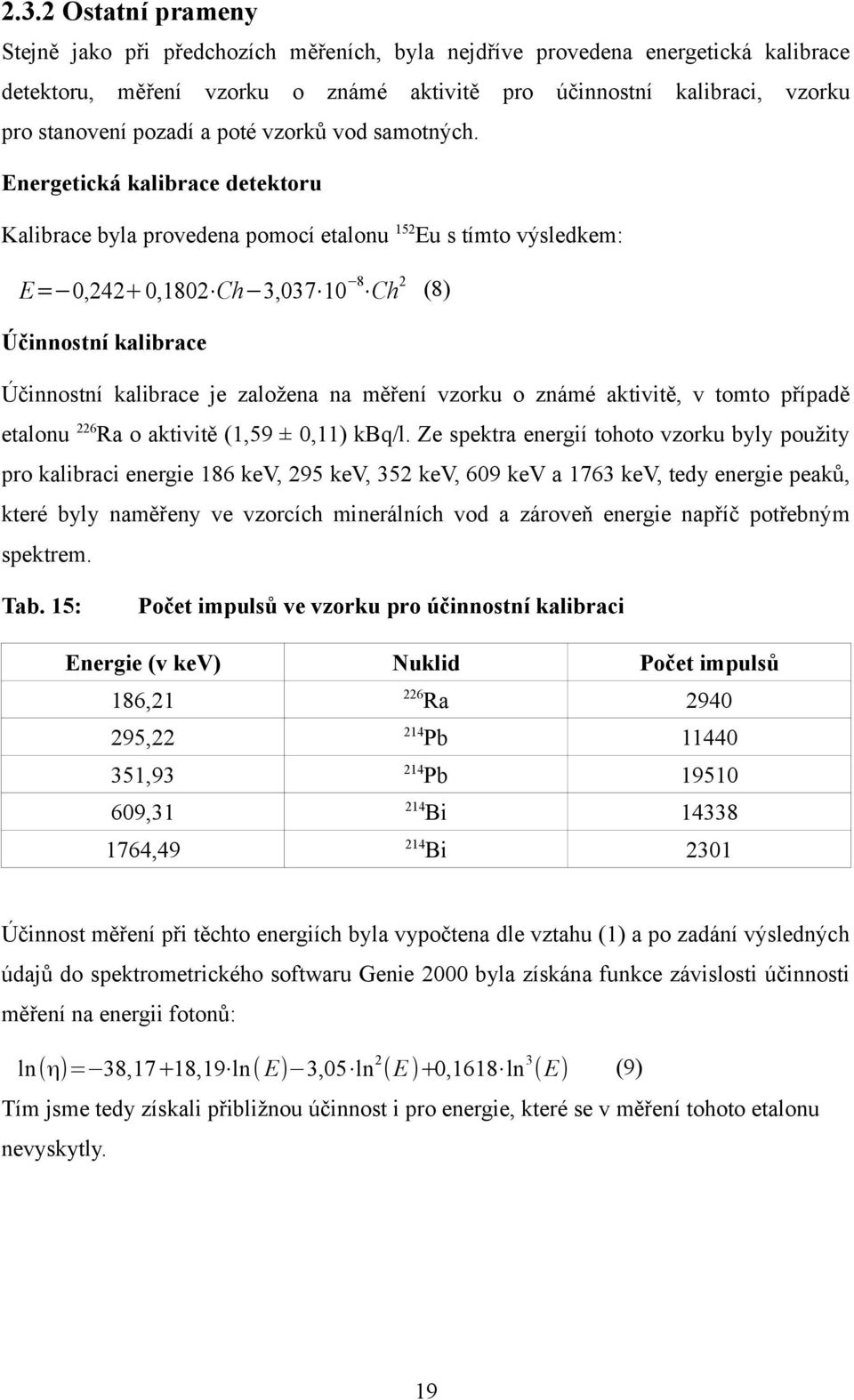 Energetická kalibrace detektoru Kalibrace byla provedena pomocí etalonu 152 Eu s tímto výsledkem: E= 0,242+0,1802 Ch 3,037 10 8 Ch 2 (8) Účinnostní kalibrace Účinnostní kalibrace je založena na