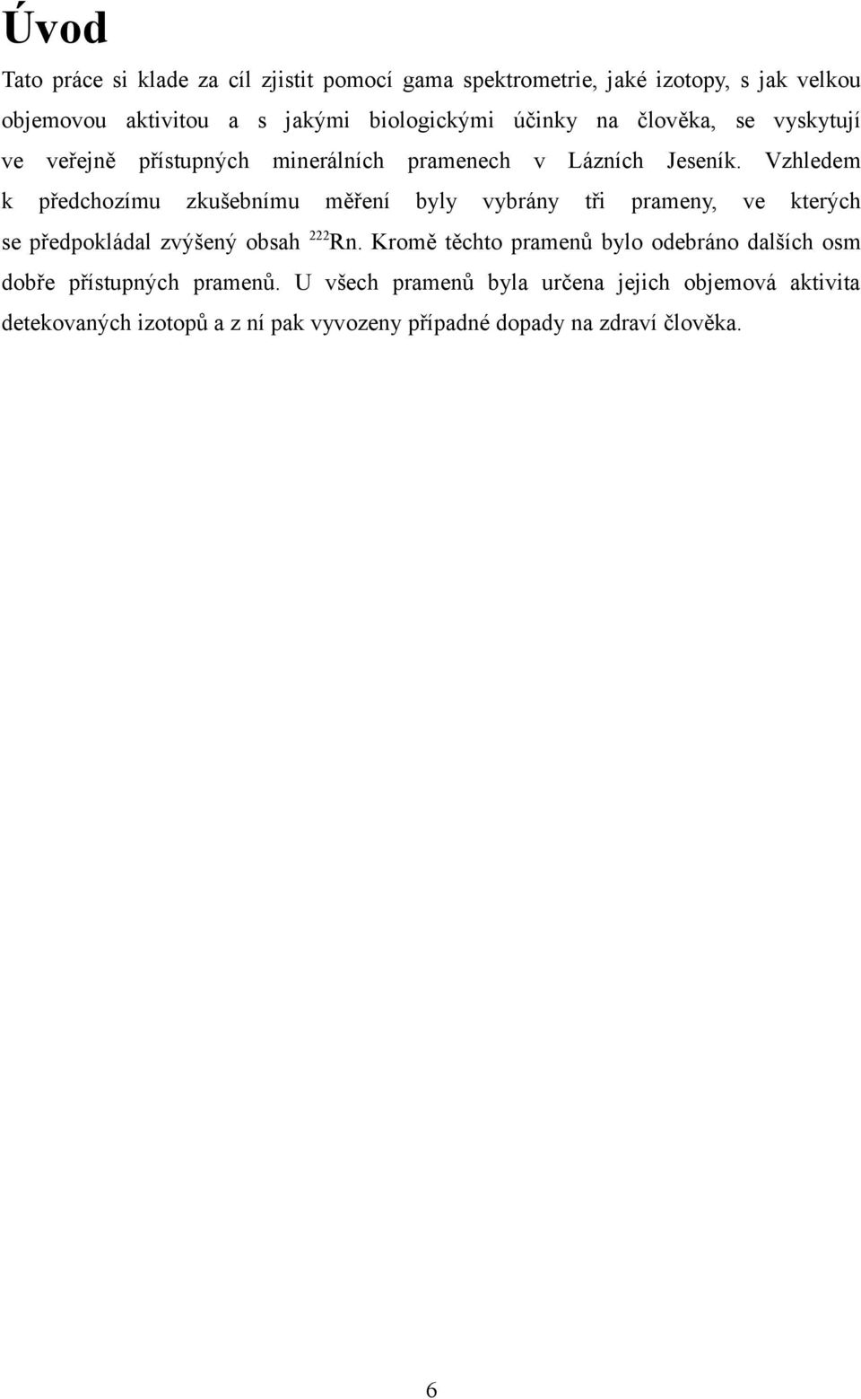 Vzhledem k předchozímu zkušebnímu měření byly vybrány tři prameny, ve kterých se předpokládal zvýšený obsah 222 Rn.