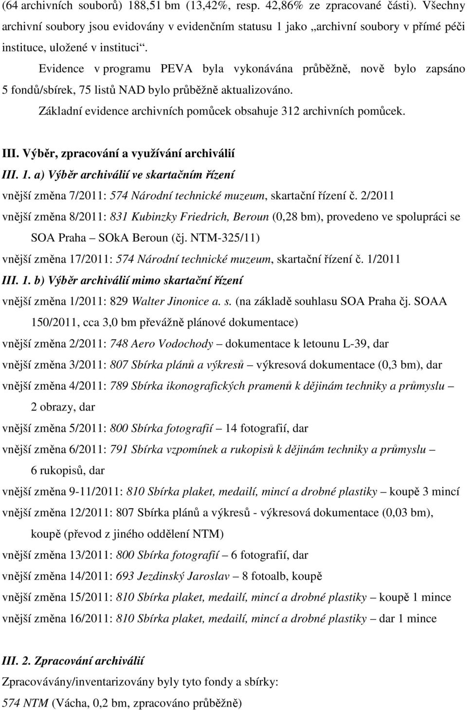 Evidence v programu PEVA byla vykonávána průběžně, nově bylo zapsáno 5 fondů/sbírek, 75 listů NAD bylo průběžně aktualizováno. Základní evidence archivních pomůcek obsahuje 312 archivních pomůcek.