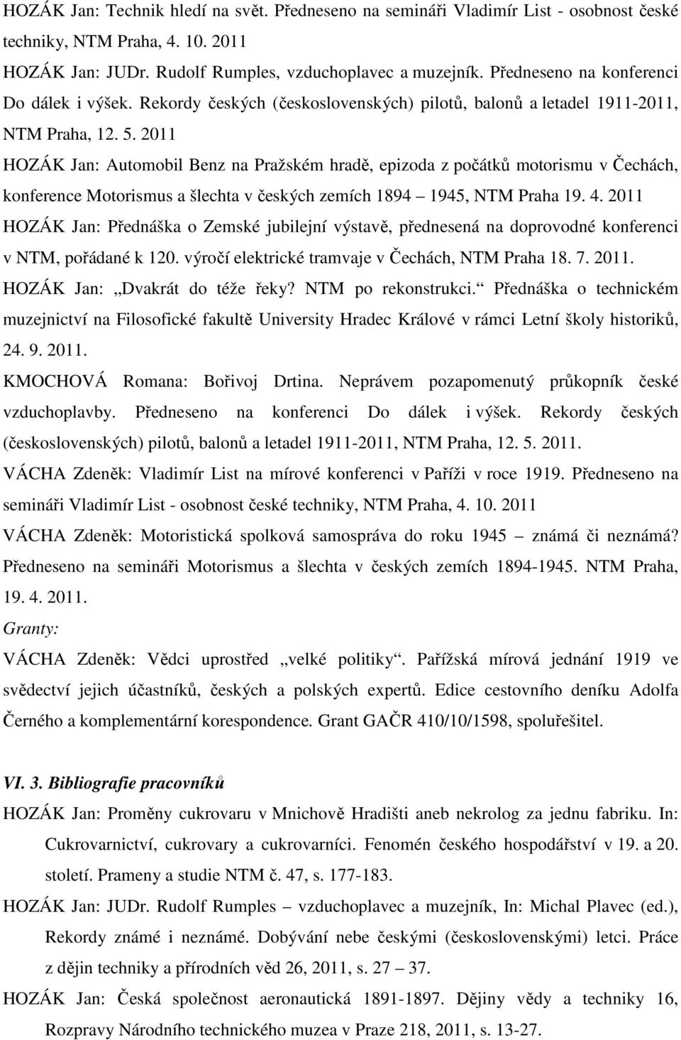 2011 HOZÁK Jan: Automobil Benz na Pražském hradě, epizoda z počátků motorismu v Čechách, konference Motorismus a šlechta v českých zemích 1894 1945, NTM Praha 19. 4.