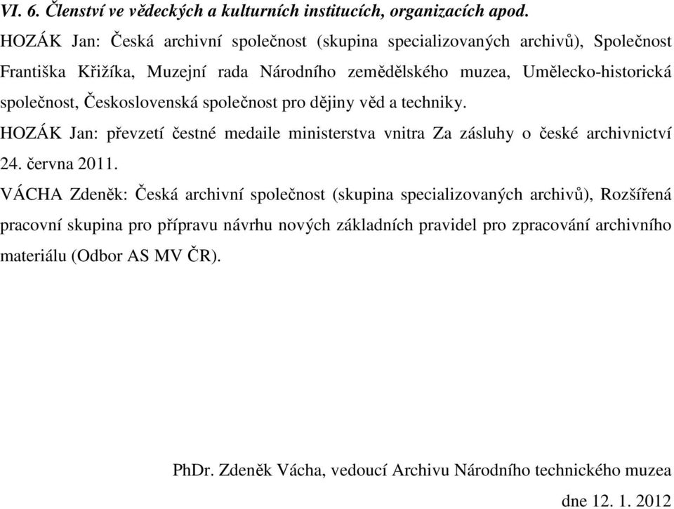 společnost, Československá společnost pro dějiny věd a techniky. HOZÁK Jan: převzetí čestné medaile ministerstva vnitra Za zásluhy o české archivnictví 24. června 2011.