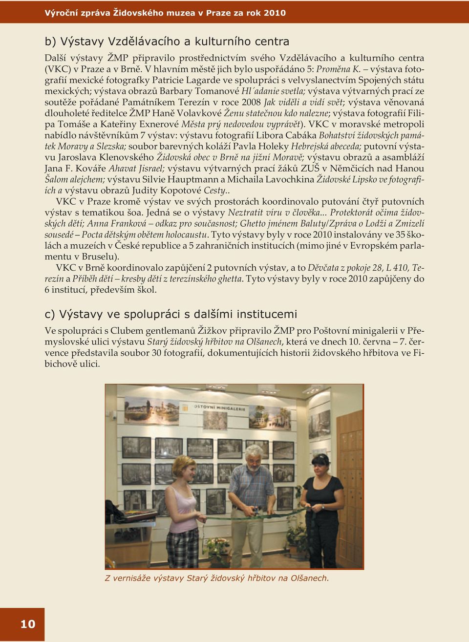 výstava fotografií mexické fotografky Patricie Lagarde ve spolupráci s velvyslanectvím Spojených státu mexických; výstava obrazù Barbary Tomanové Hl adanie svetla; výstava výtvarných prací ze soutìže