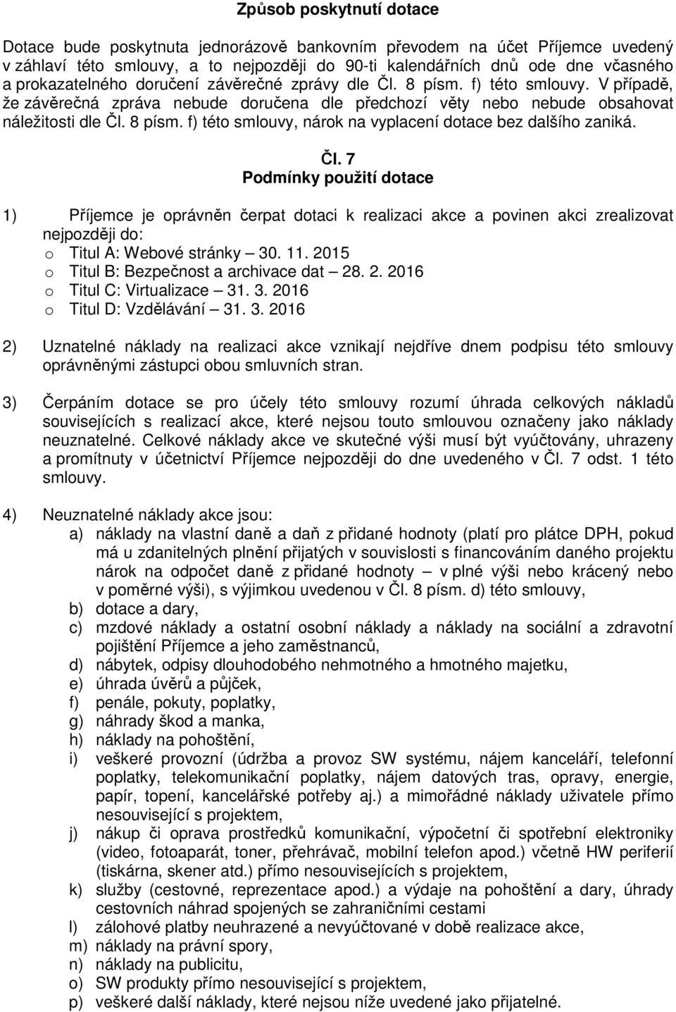 Čl. 7 Podmínky použití dotace 1) Příjemce je oprávněn čerpat dotaci k realizaci akce a povinen akci zrealizovat nejpozději do: o Titul A: Webové stránky 30. 11.