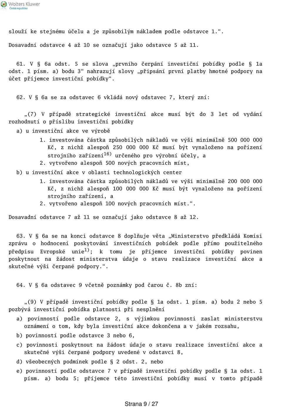 V 6a se za odstavec 6 vkládá nový odstavec 7, který zní: (7) V případě strategické investiční akce musí být do 3 let od vydání rozhodnutí o příslibu investiční pobídky a) u investiční akce ve výrobě