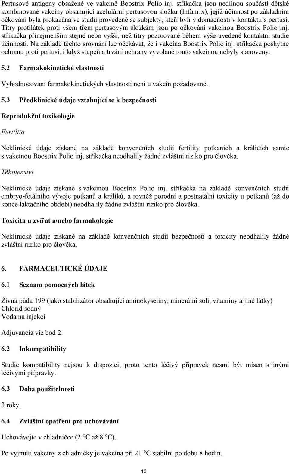 kteří byli v domácnosti v kontaktu s pertusí. Titry protilátek proti všem třem pertusovým složkám jsou po očkování vakcínou Boostrix Polio inj.